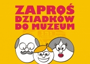 Grafika: Na żółtym tle czerwone napis: Zaproś Dziadków do Muzeum. Poniżej trzy głowy. Dziadkowie i wnuczek