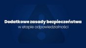 Na grafice napis: dodatkowe zasady bezpieczeństwa w etapie odpowiedzialności