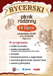 Plakat: Piknik Rycerski. W programie:      walki rycerskie, nauka szermierki (bezpiecznymi piankowymi mieczami), szranki     turniej łuczniczy z nagrodami     warsztat garncarski, tkacki i inne zabawy plebejskie