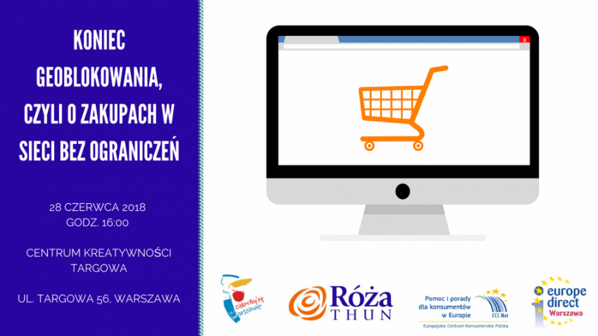 Europejski Wykład Otwarty„Koniec geoblokowania, czyli o zakupach w sieci bez ograniczeń”28 czerwca 2018 r., godz. 16.00Centrum Kreatywności Targowa (duża sala konferencyjna na parterze)ul. Targowa 56, Warszawa