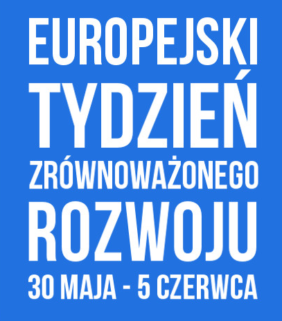 Zachęcamy do udziału w trzeciej edycji Europejskiego Tygodnia Zrównoważonego Rozwoju, który będzie trwał od 30 maja do 5 czerwca 2017 r.