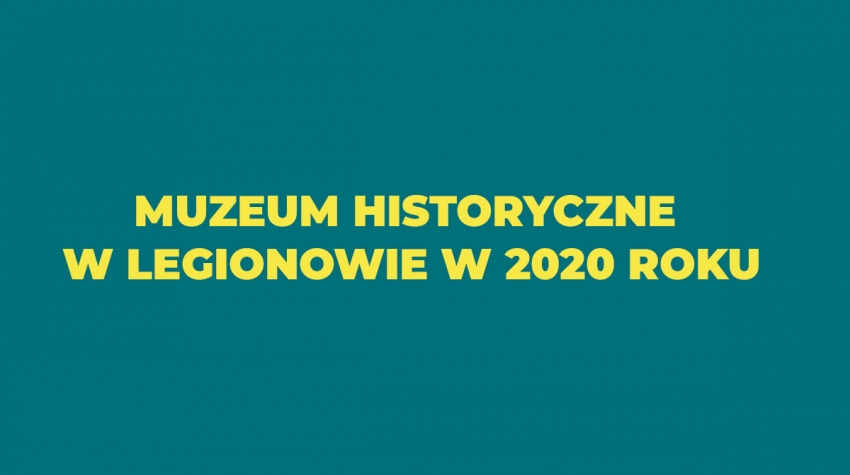 Grafika z napisem - Muzeum Historyczne w Legionowie w 2020 roku